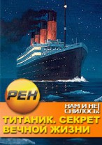 Нам и не снилось смотреть онлайн Титаник Секрет вечной жизни 1 серия 2 серия 3 серия 13.03.2013 / РЕН